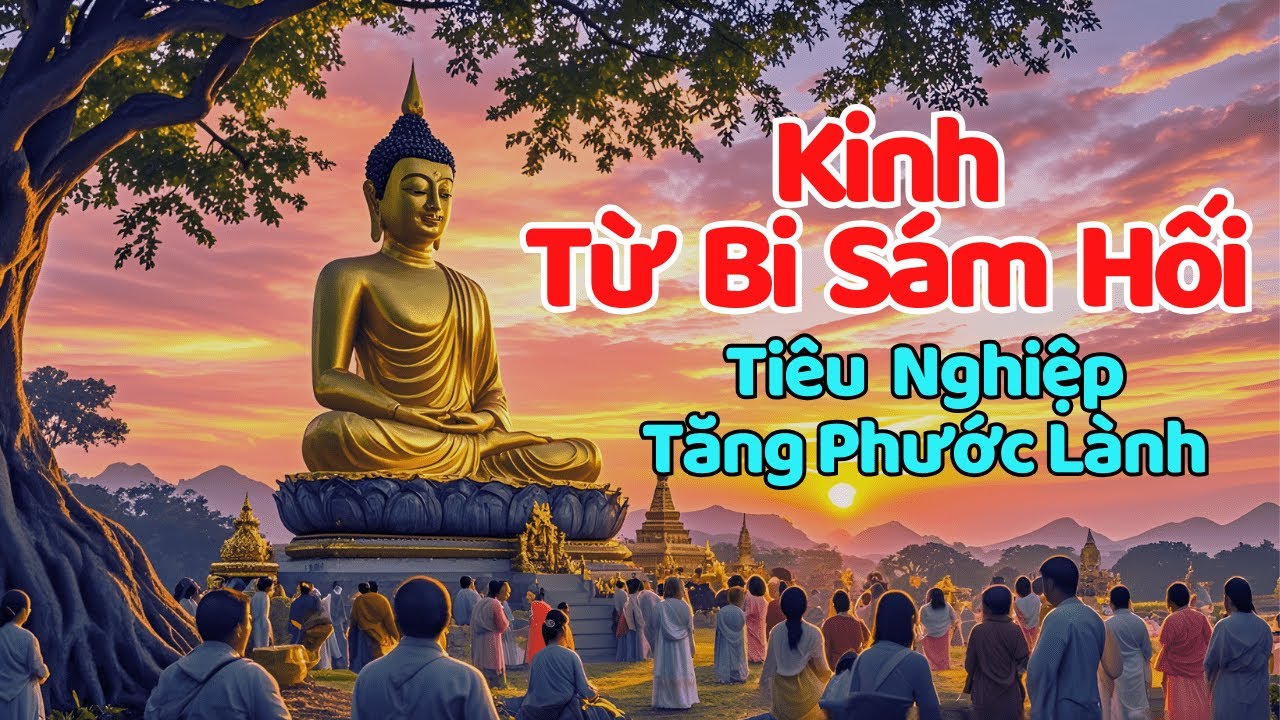 Kinh Từ Bi Sám Hối: Tiêu Trừ Nghiệp Chướng, Tăng Trưởng Phước Lành #loiphatday #kinhphat