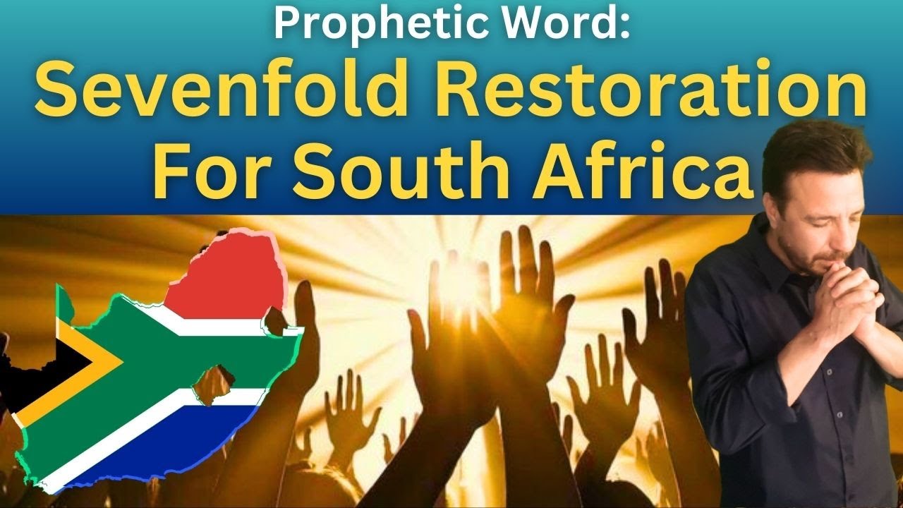 Prophetic Word: South Africa&rsquo;s Revival & Sevenfold Restoration Has Begun &ndash; The Nations Will Marvel!
