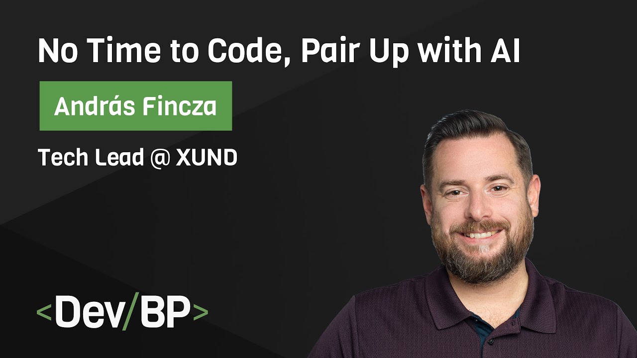 No Time to Code, Pair Up with AI by András Fincza | DevBP Meetup #6