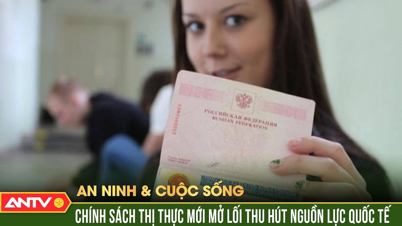 An ninh với cuộc sống: Triển khai miễn thị thực - Bước đi chiến lược thu hút nguồn lực quốc tế |ANTV