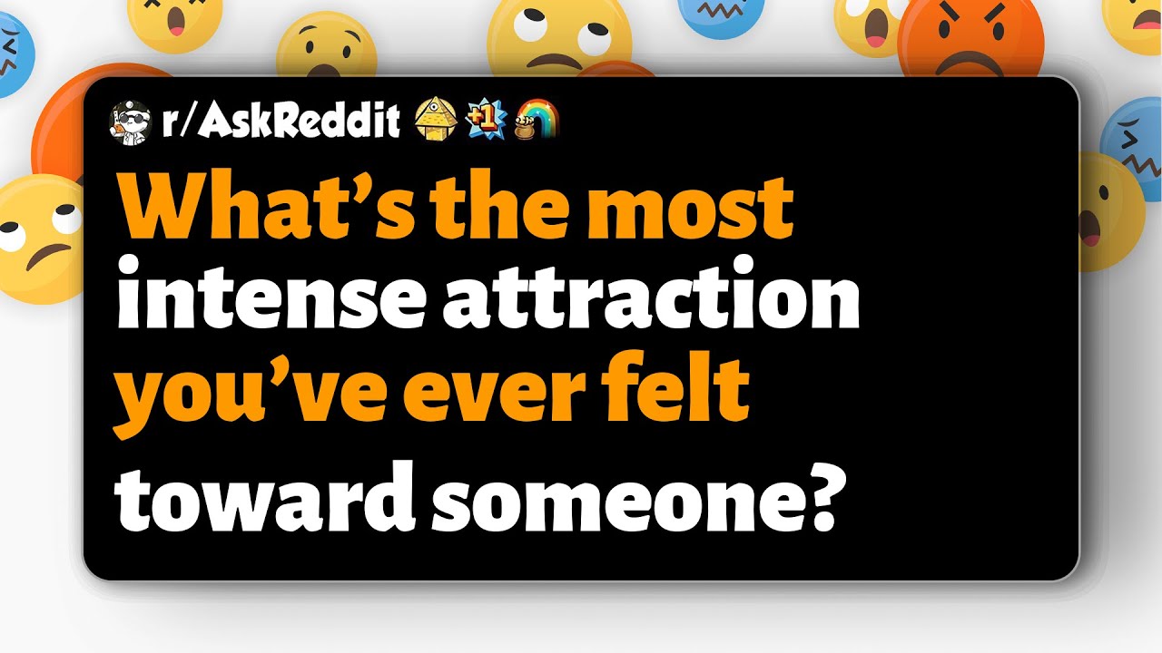 r/AskReddit | What’s the most intense attraction you’ve ever felt toward someone?