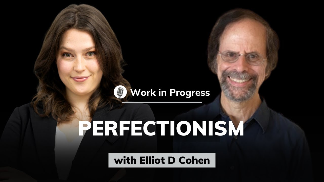 Elliot D. Cohen PhD: Perfectionism and Its Effects on Self-productivity | Work in Progress #7
