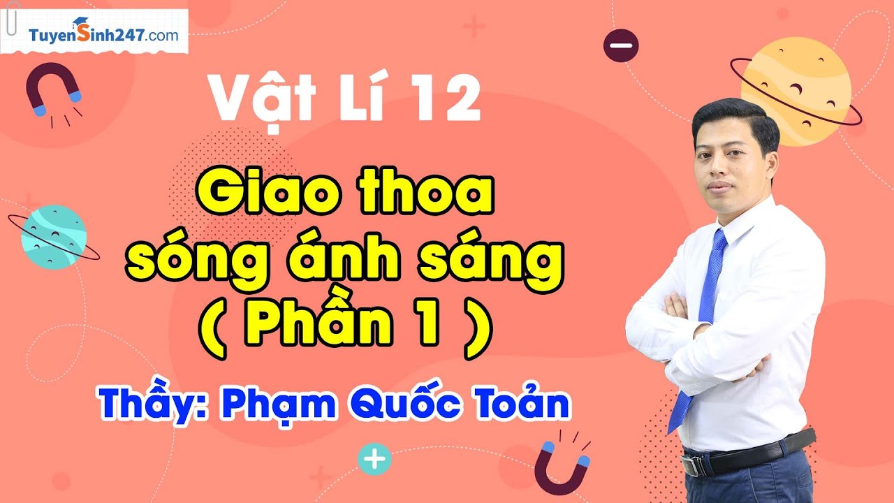 Giao thoa ánh sáng – Vật Lí 12 – Giáo viên: Thầy Phạm Quốc Toản - Lộ trình SUN 2024