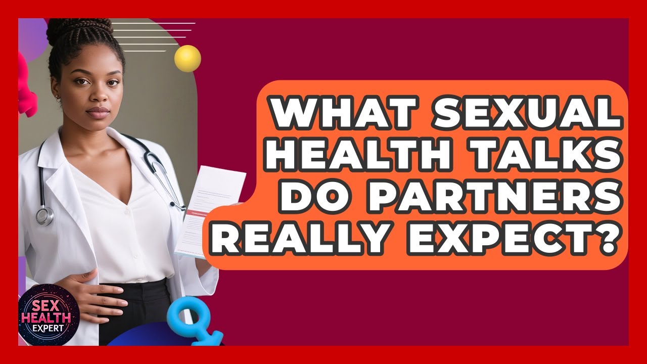 What Sexual Health Talks Do Partners Really Expect? - Sex Health Expert