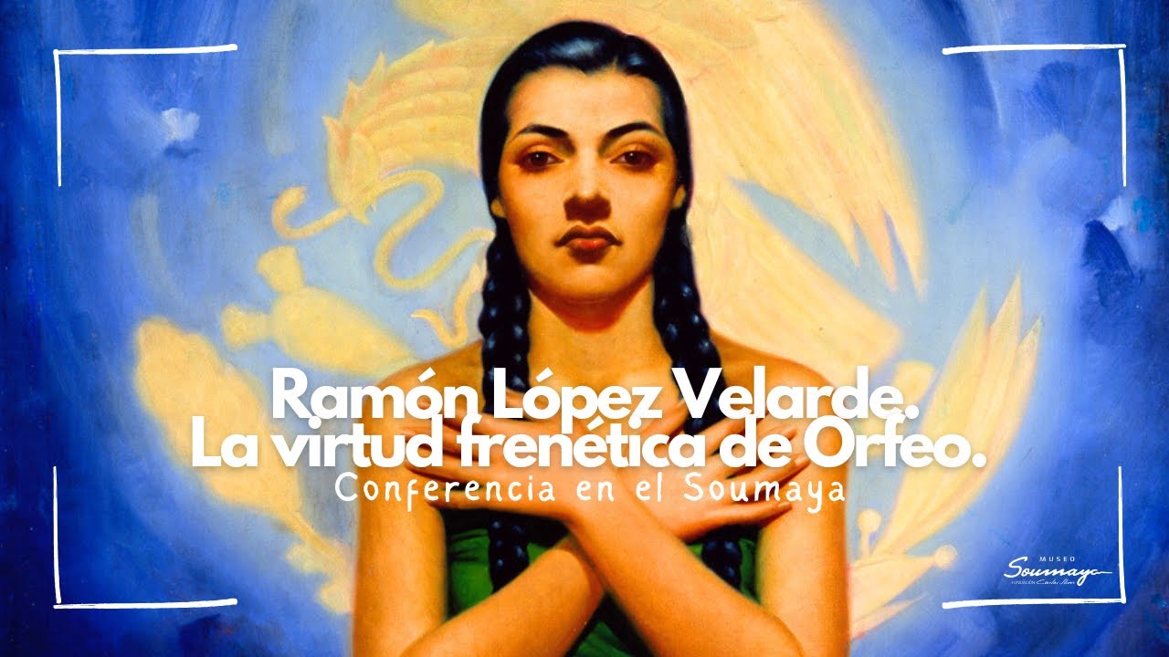 #ConferenciasEnElSoumaya l Ramón López Velarde
