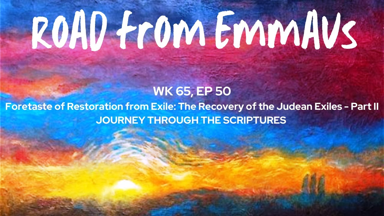 WK 65, EP 50 - Foretaste of Restoration from Exile: Recovery of the Judean Exiles  - Part II