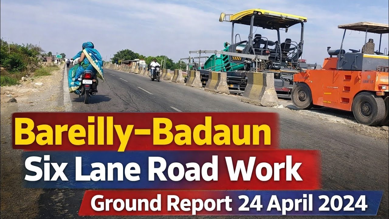 Bareilly Badaun Six Lane Road Update 2026 | Ground Reality | कितना काम हुआ?