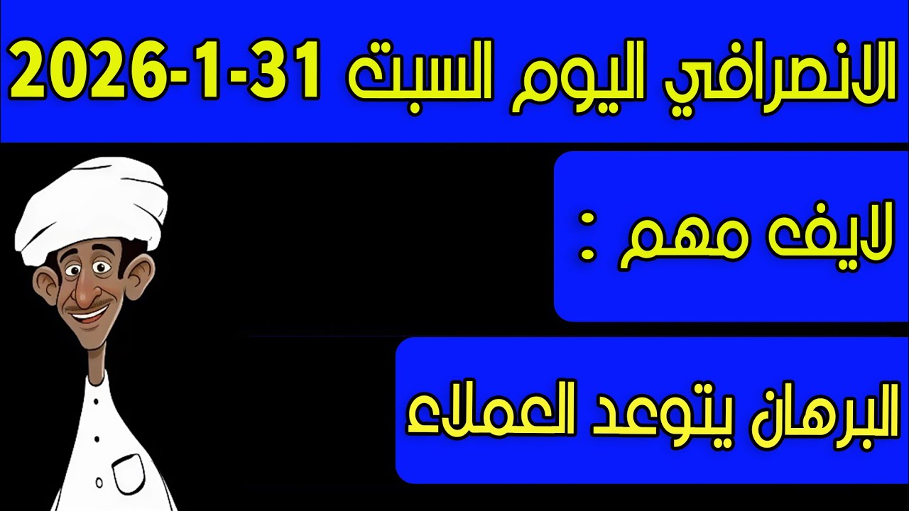 الانصرافي اليوم السبت 31-1-2026