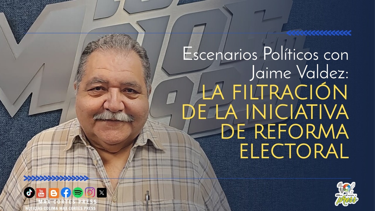 Escenarios Políticos con Jaime Valdez: La filtración de la iniciativa de reforma electoral
