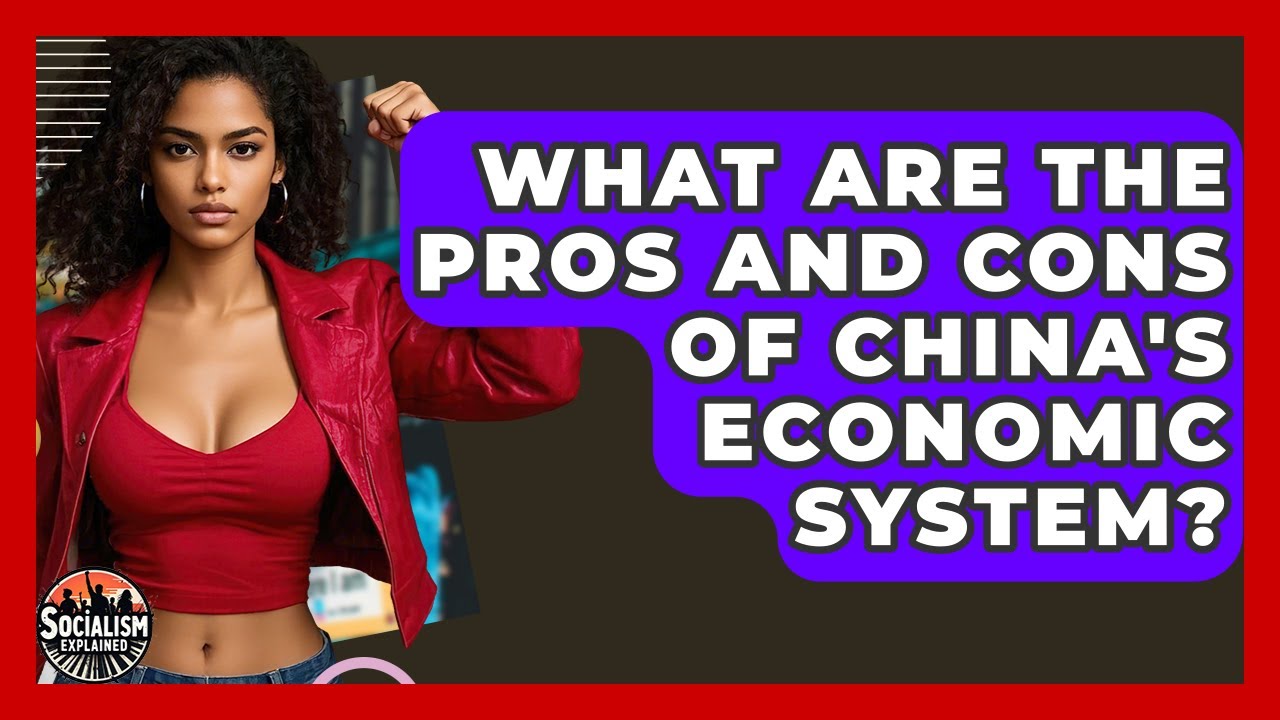 What Are The Pros And Cons Of China's Economic System? - Socialism Explained