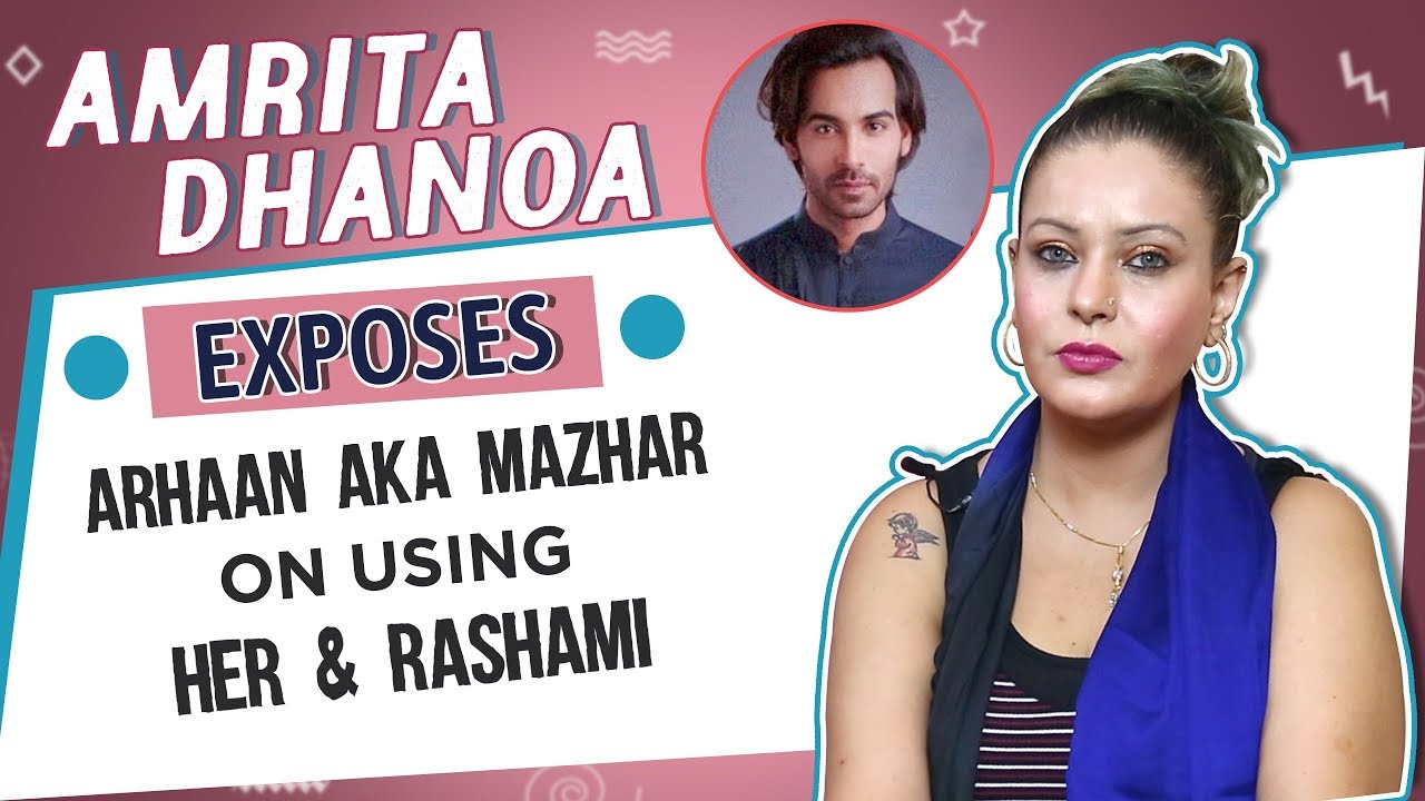 Amrita Dhanoa Claims Bigg Boss 13 Contestant Arhaan Khan Is Mazhar Shaikh & Is Using Rashami