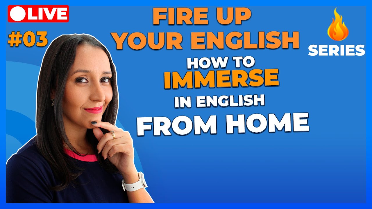 Fire Up Your English #3 - How to IMMERSE in English from home!