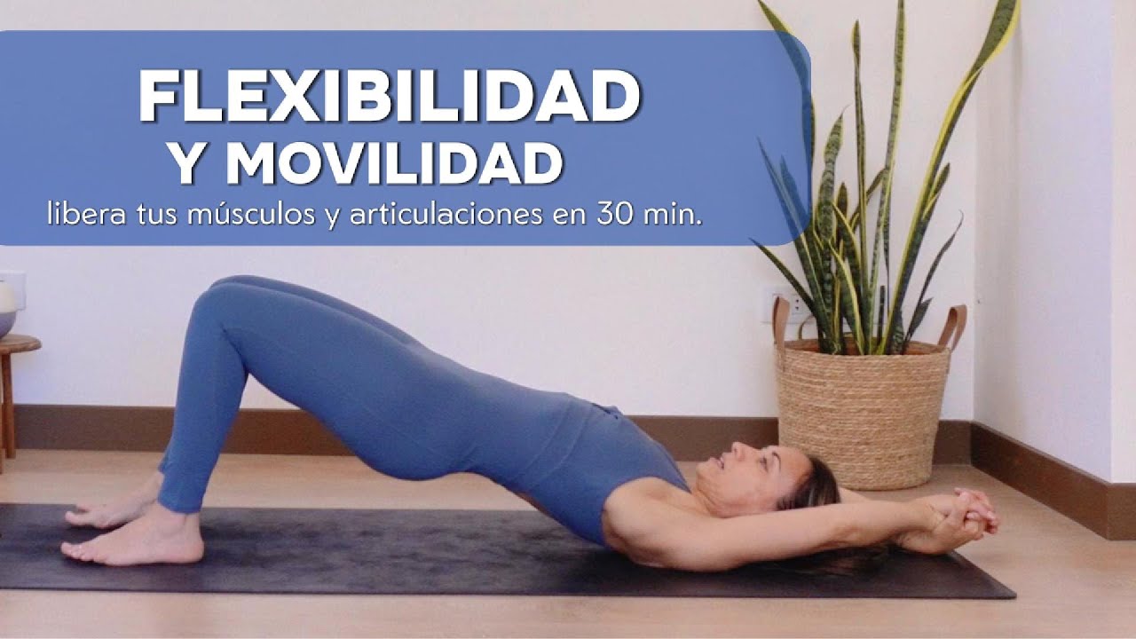 Flexibilidad y Movilidad: Suelta la rigidez de tus músculos y articulaciones - 30 min.