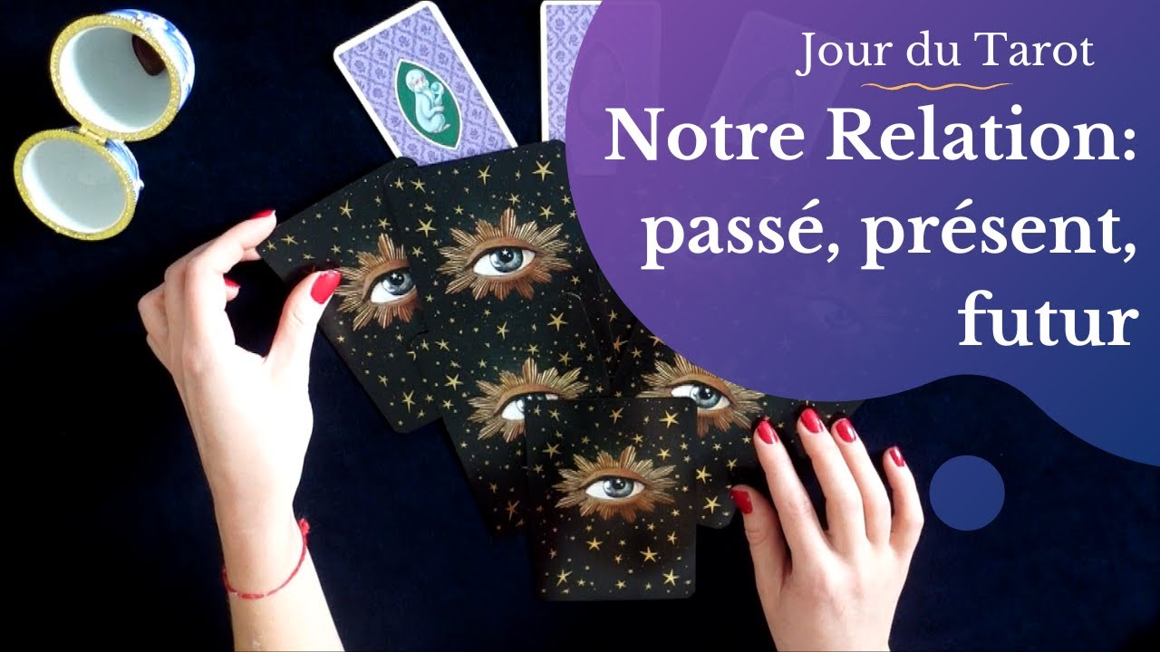 NOTRE RELATION : PASSE, PRESENT, FUTUR - Tirage de Cartes &agrave; choix
