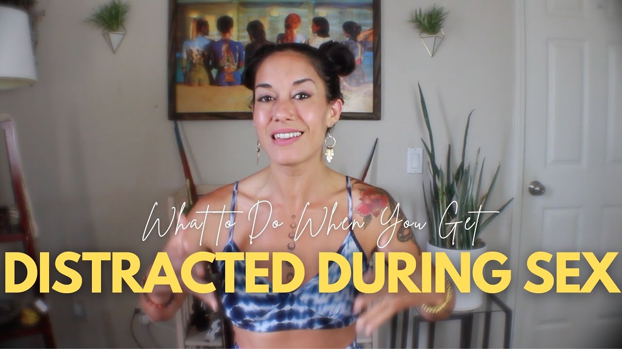 3 Tips For When You Get Distracted During Sex