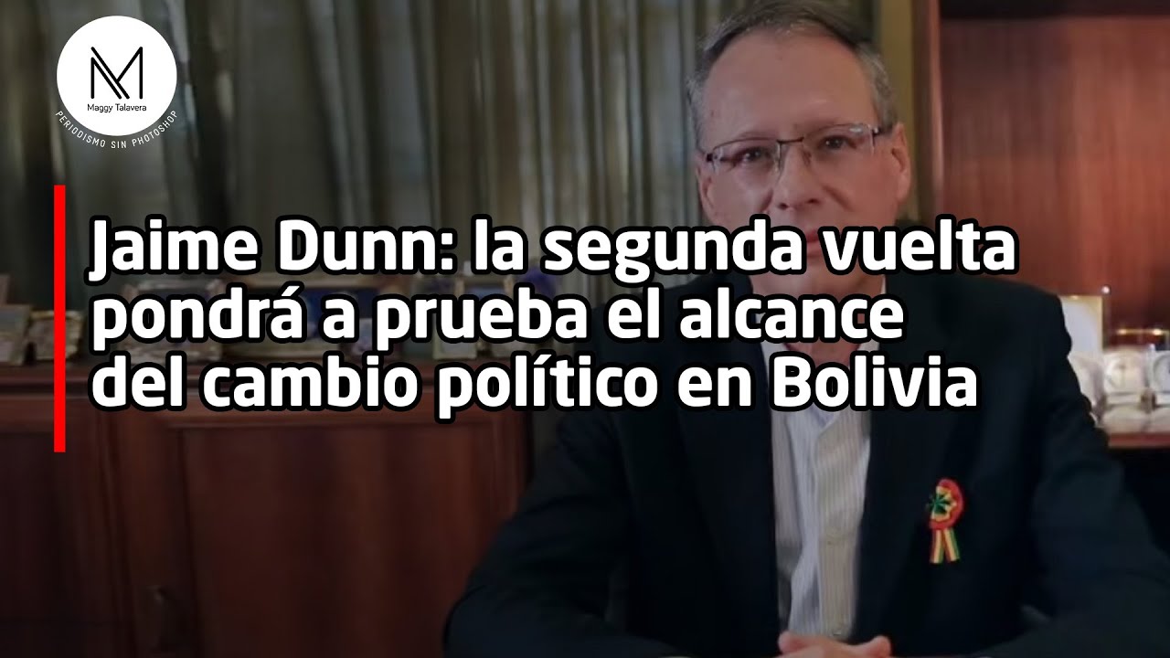 Jaime Dunn: la segunda vuelta pondrá a prueba el alcance del cambio político en Bolivia.