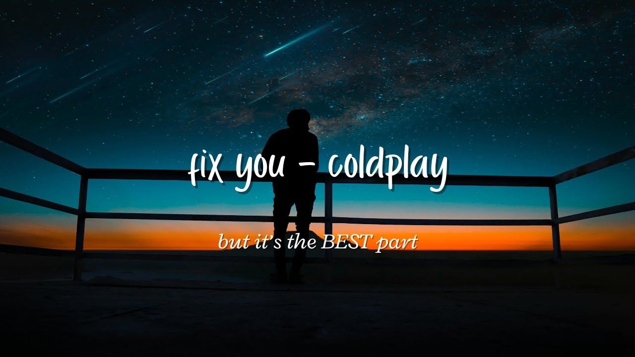 fix you coldplay but it’s the best part - “tears stream down your face