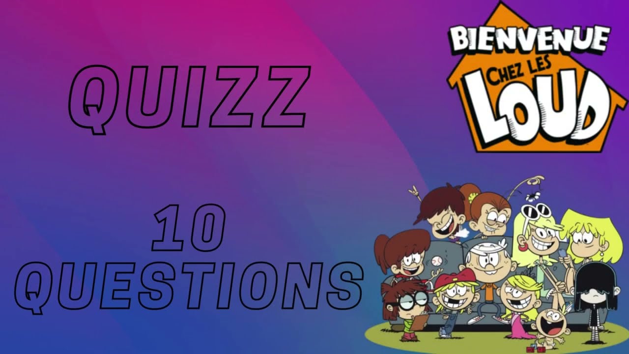 quizz bienvenue chez les Loud - 10 questions
