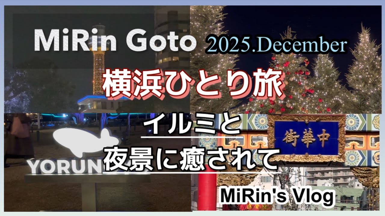 MiRin Goto。横浜ひとり旅。イルミと夜景に癒されて。クリスマスマーケット。ヨルノヨ。海上から見た夜景。コンフォートホテル横浜関内。MiRin's Vlog。みりんごと。