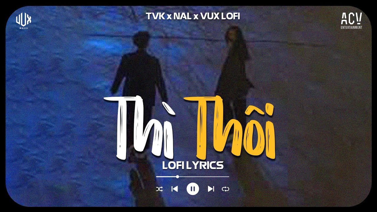 em l&atilde;ng qu&ecirc;n t&igrave;nh t&ocirc;i...Th&igrave; Th&ocirc;i (Lofi Ver.) - TVk x Nal x T-Passion x Vux