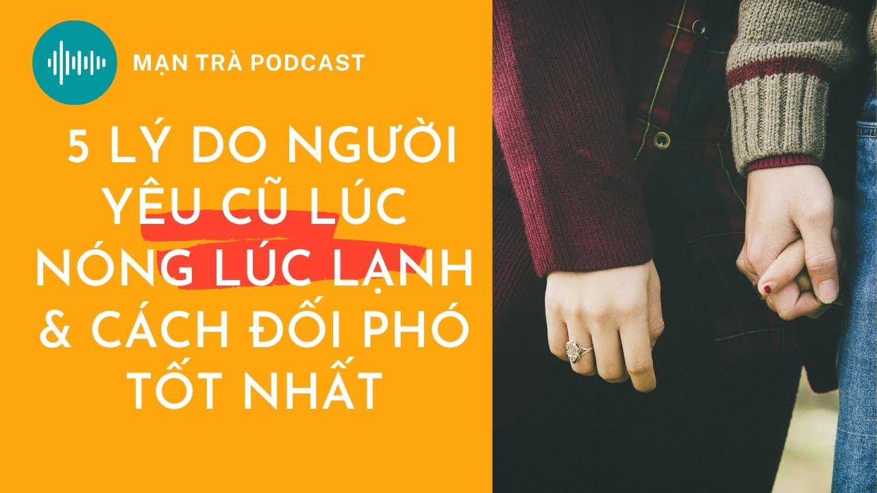 Top 5 lý do người yêu cũ hành xử lúc nóng lúc lạnh (kèm cách ứng xử tối ưu nhất)