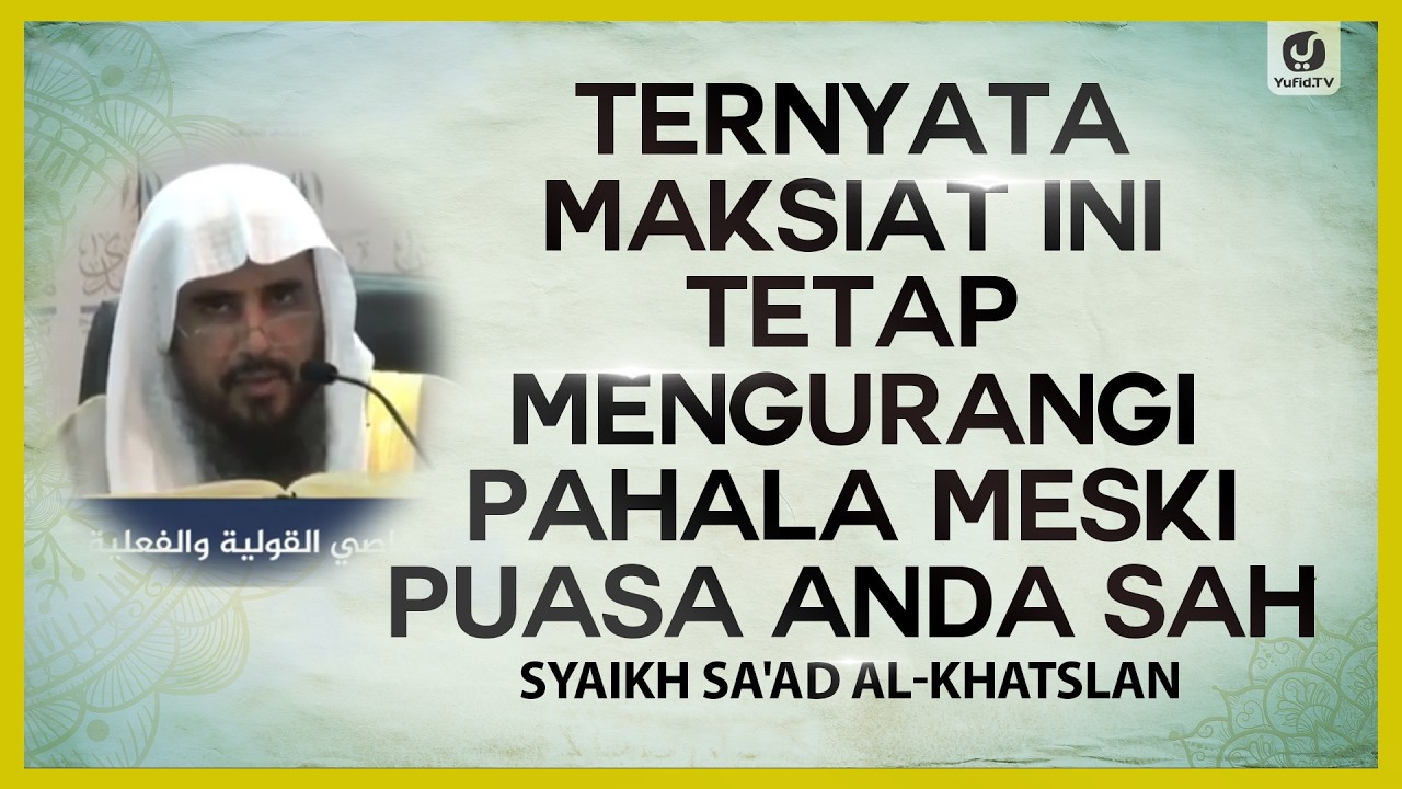 Ternyata Maksiat Ini Tetap Mengurangi Pahala Puasa Meski Puasa Anda Sah - Syaikh Sa'ad Al-Khatslan