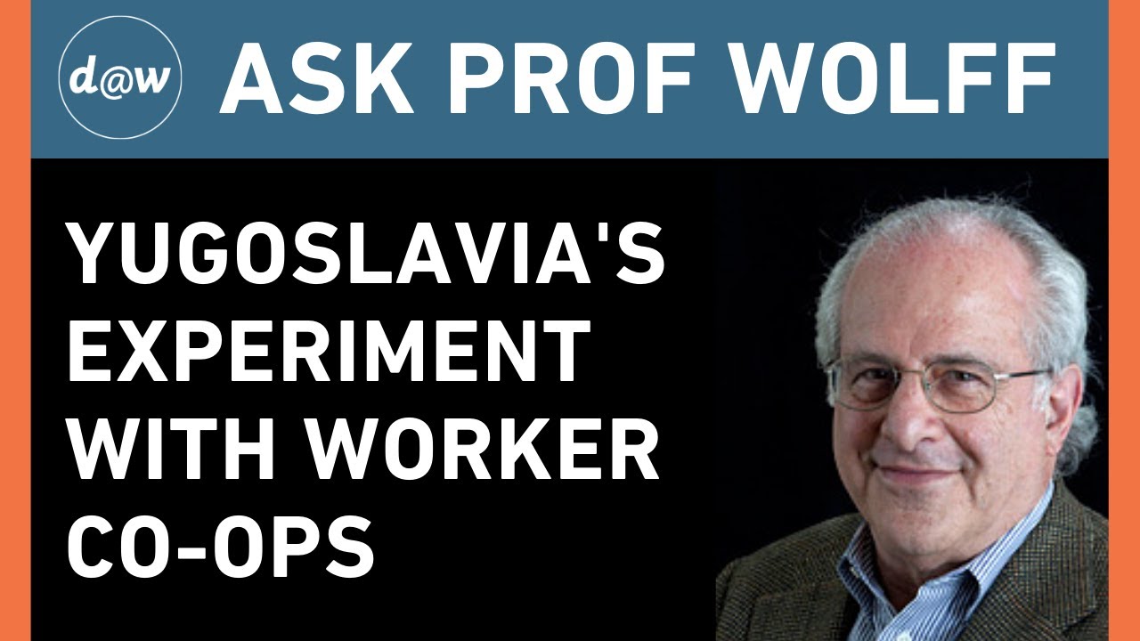 Ask Prof Wolff: Yugoslavia's Experiment with Worker Co-ops