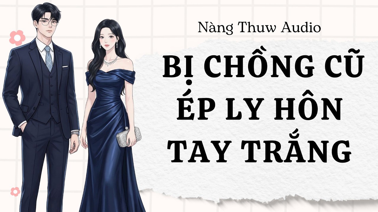 Full Audio | Bị Chồng Cũ Ép Ly Hôn Tay Trắng | Truyện Ngôn Tình Vả Mặt | Nàng Thuw Audio