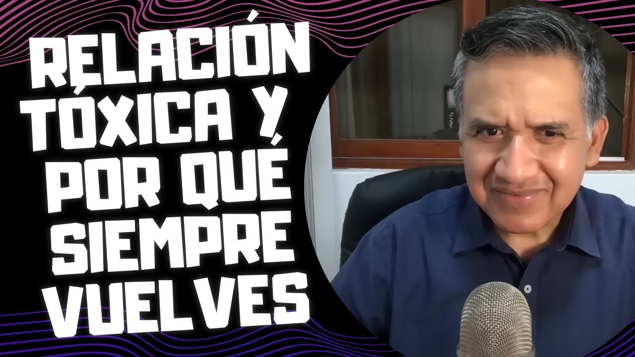 POR QUÉ NO DEJAS UNA RELACIÓN TÓXICA Y SIEMPRE VUELVES