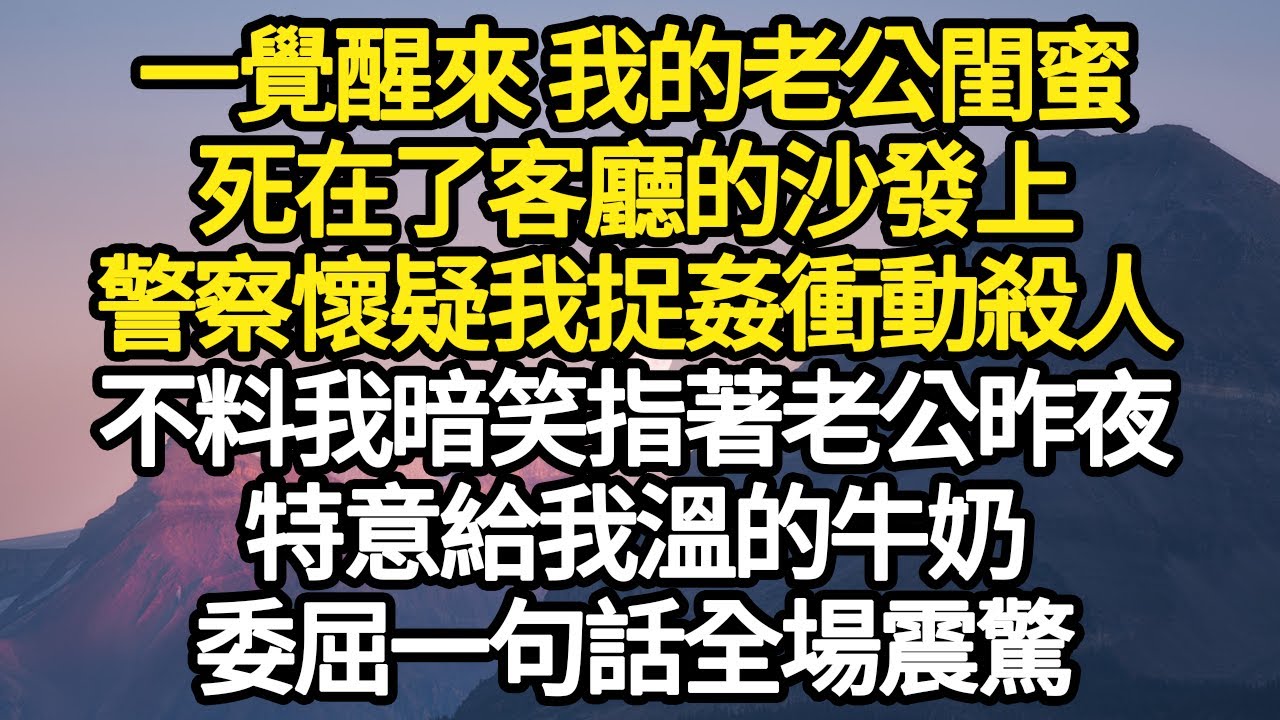 一覺醒來 我的老公閨蜜，死在了客廳的沙發上，警察懷疑我捉姦衝動殺人，不料我暗笑指著老公昨夜，特意給我溫的牛奶，委屈一句話全場震驚#故事#悬疑#人性#刑事#人生故事#生活哲學#為人哲學