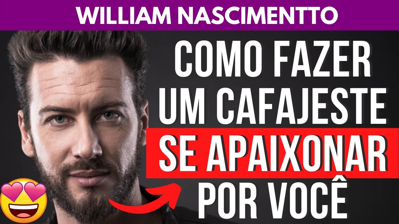 COMO FAZER UM CAFAJESTE SE APAIXONAR POR VOCÊ | William Nascimentto