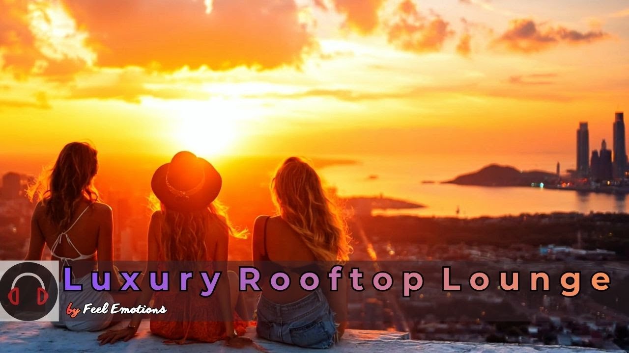 Luxury Rooftop Lounge 🌇✨ | Deep Chill & Smooth House Experience 2025