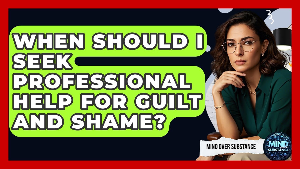 When Should I Seek Professional Help For Guilt And Shame? - Mind Over Substance