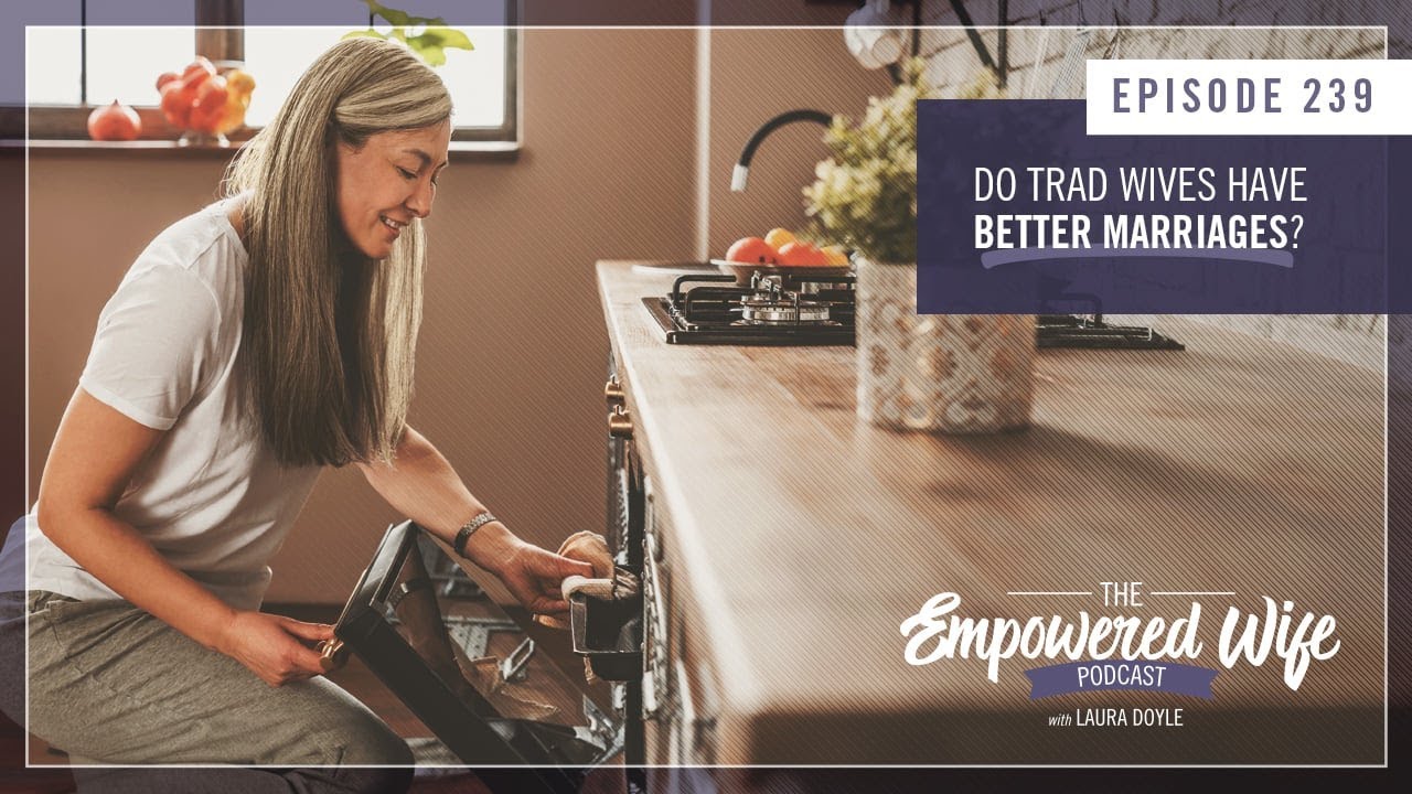 Do Trad Wives Have Better Marriages? -  Empowered Wife Podcast with Laura Doyle EP# 239