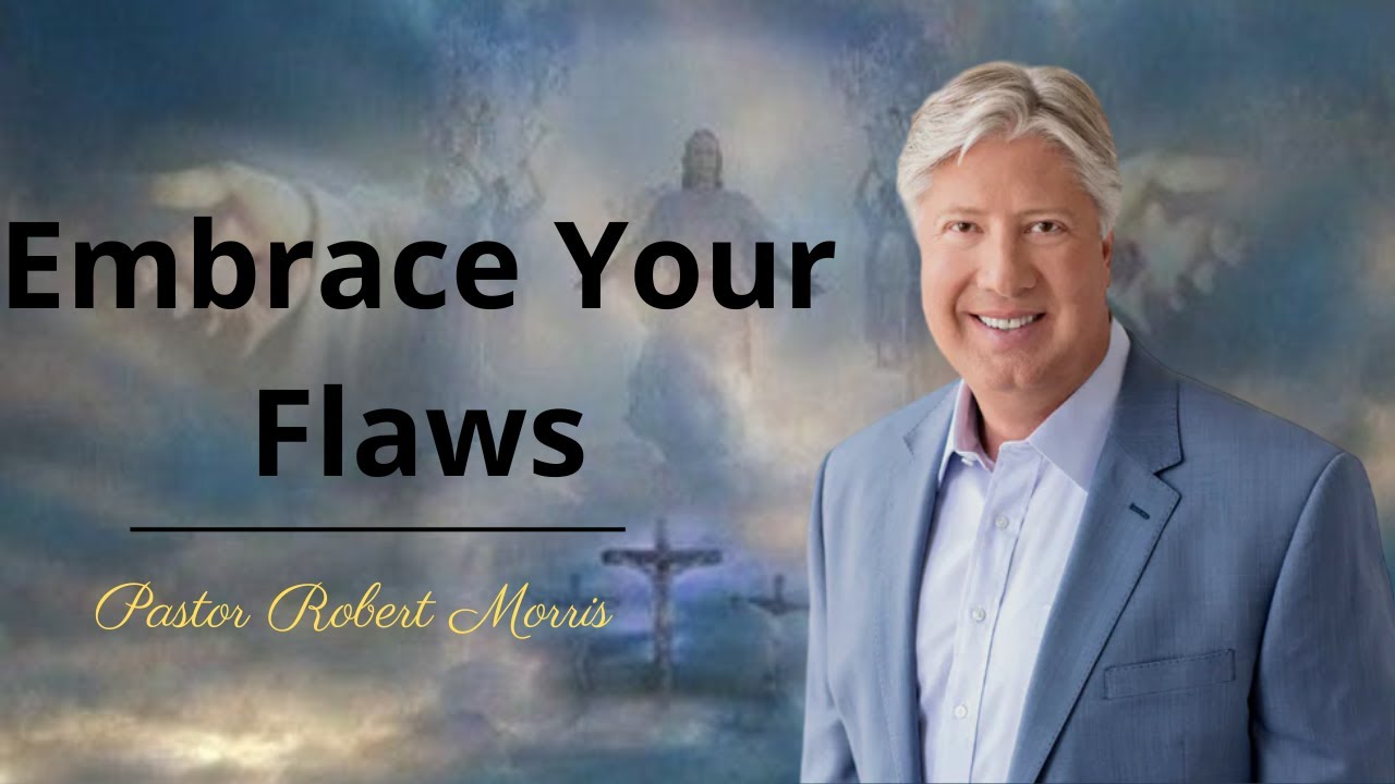Embrace Your Flaws | From Imperfections to Divine Transformations | Pastor Robert Morris Sermon