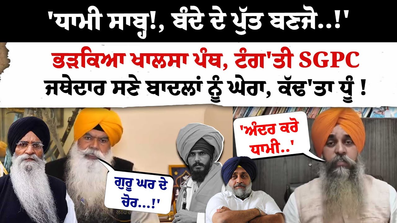 'Dhami ਸਾਬ੍ਹ!, ਬੰਦੇ ਦੇ ਪੁੱਤ ਬਣਜੋ..!'ਭੜਕਿਆ ਖਾਲਸਾ ਪੰਥ, ਟੰਗ'ਤੀ SGPCਜਥੇਦਾਰ ਸਣੇ ਬਾਦਲਾਂ ਨੂੰ ਘੇਰਾ !