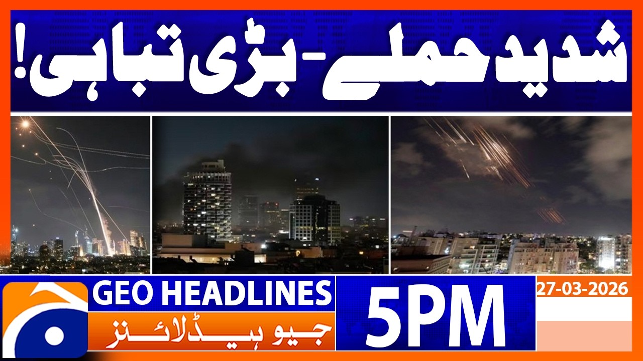 Middle East War Update - Massive Atatck, Alarming Situation - 5PM Headlines Geo News (27 Mar)