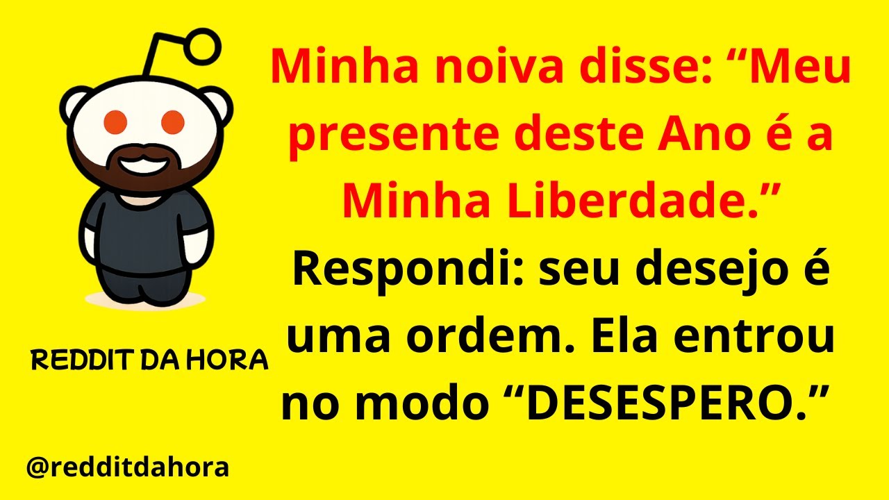 Minha noiva disse: “Meu presente deste Ano é a Minha Liberdade.” Respondi seu desejo é uma ordem...