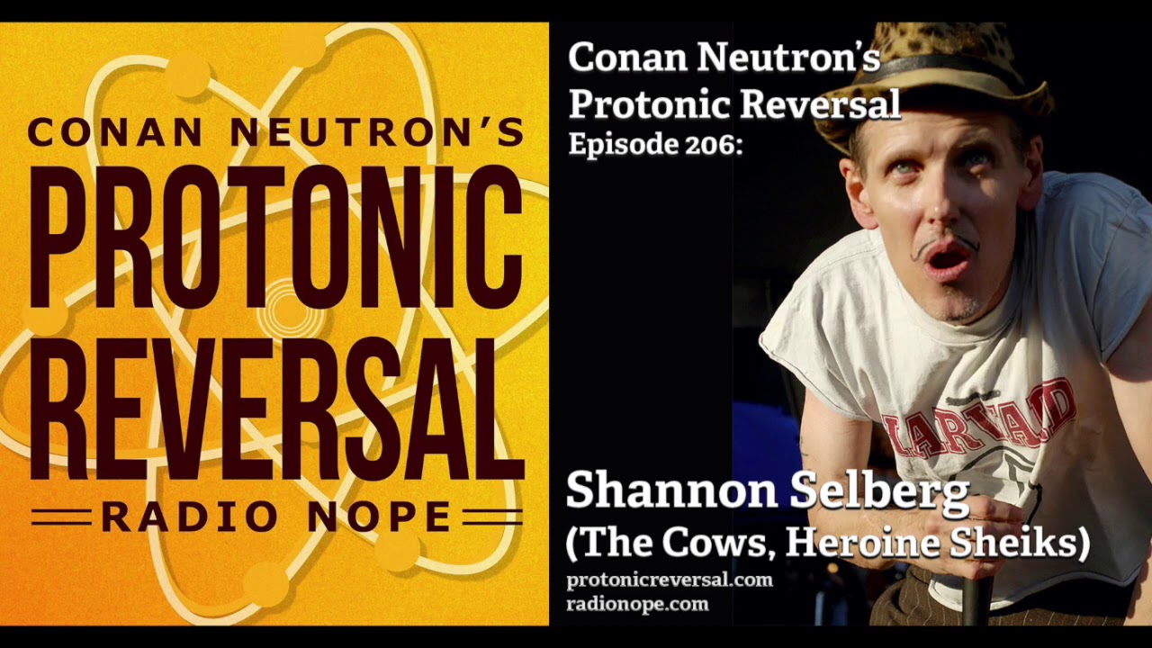 Conan Neutron’s Protonic Reversal-Ep206: Shannon Selberg (The Cows, Heroine Sheiks)