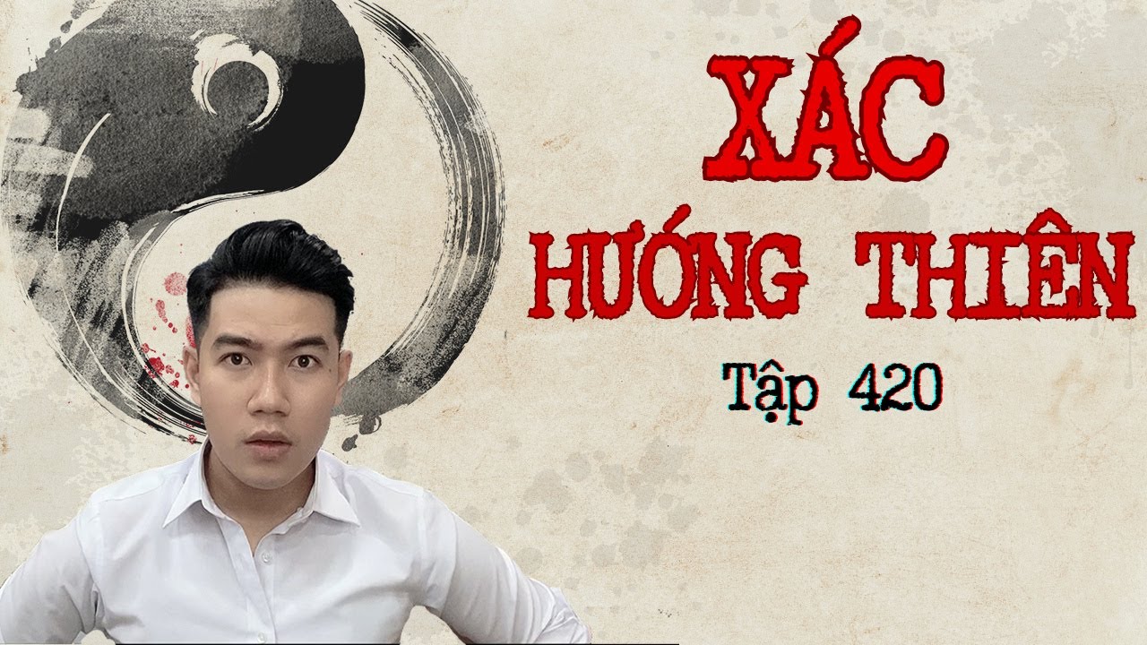 CHUYỆN MA CHÚ 3 DUY | TẬP 420: XÁC HƯỚNG THIÊN