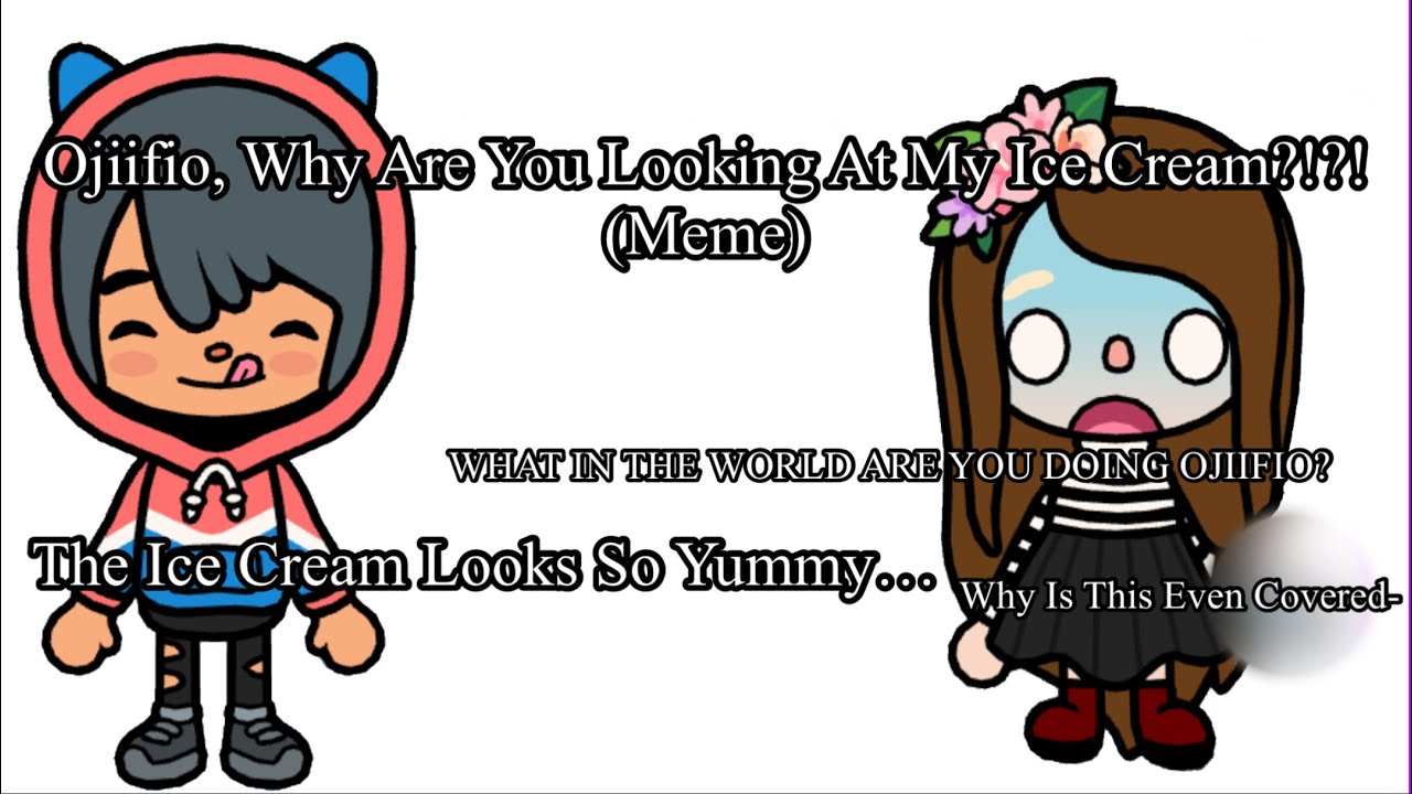 Ojiifio, Why Are You Looking At My Ice Cream?!?! | Meme | Toca Boca