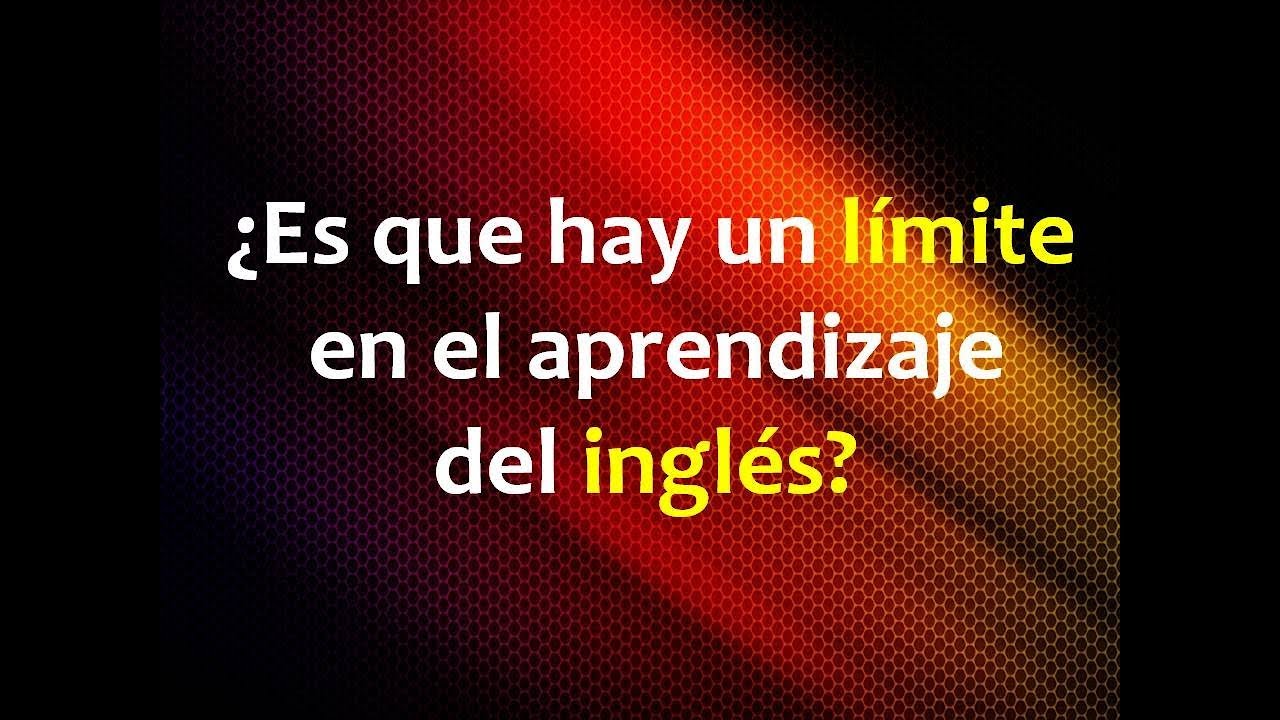 ¿Es que hay un límite en el aprendizaje del inglés?