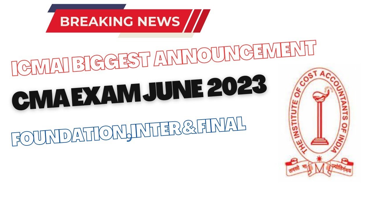Breaking News | ICMAI Big Announcement | CMA Exam June 2023 | CMA Foundation, inter & Final
