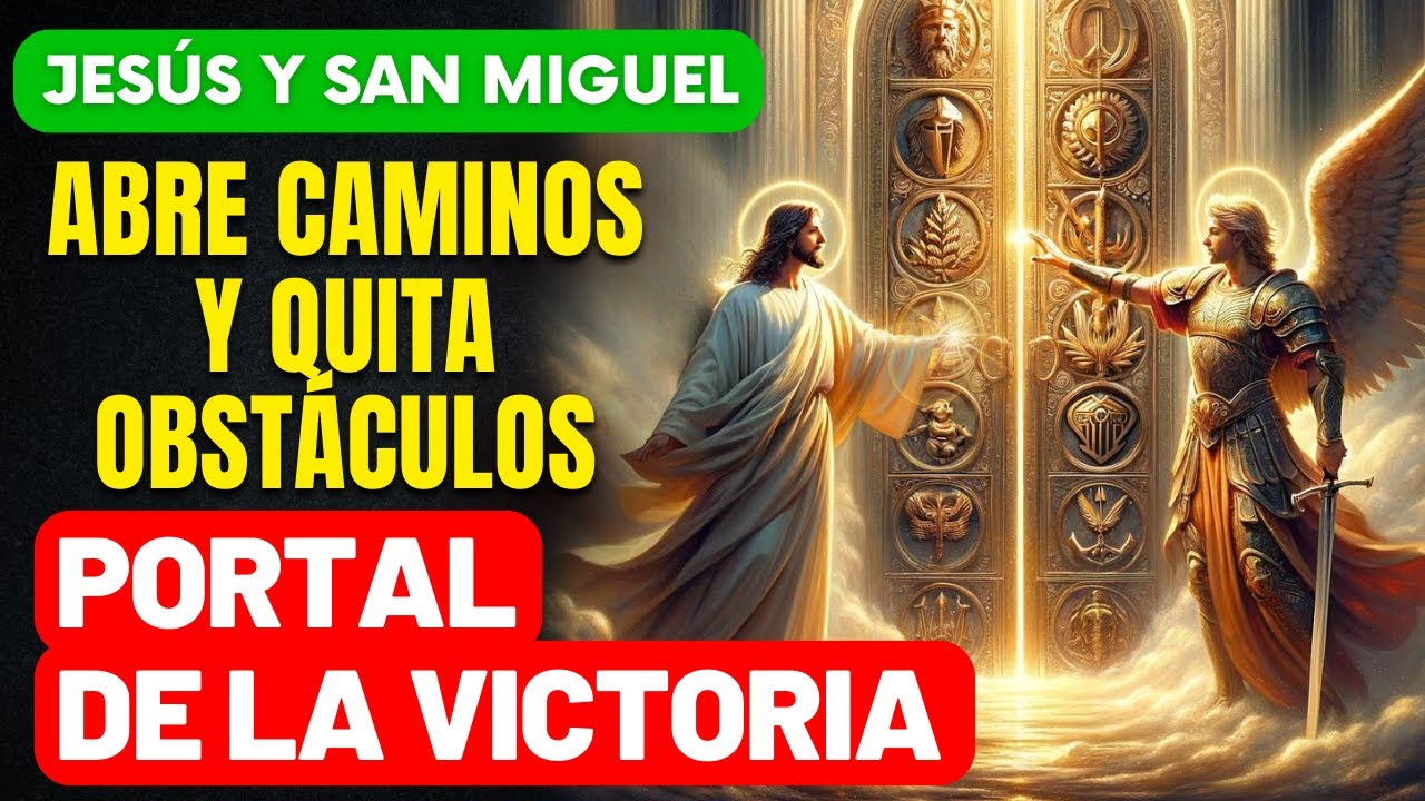 PORTAL DE LA VICTORIA - JESÚS Y SAN MIGUEL ARCÁNGEL - LA ORACIÓN QUE ABRE CAMINOS Y QUITA OBSTÁCULOS