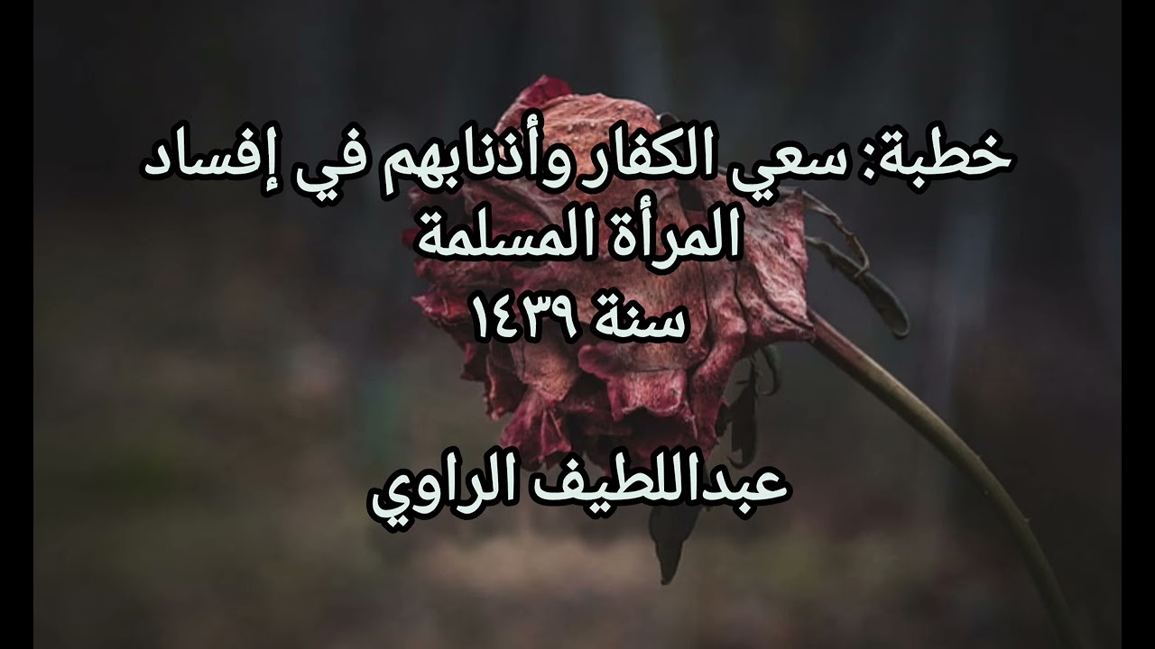 خطبة (سعي الكفار وأذنابهم في إفساد المرأة المسلمة) سنة 1439 - عبداللطيف الراوي