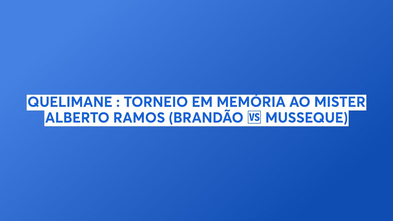 QUELIMANE : TORNEIO EM MEMÓRIA AO MISTER ALBERTO RAMOS