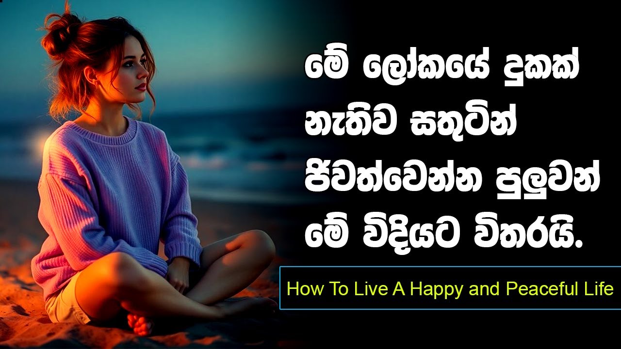මැරෙනතුරු දුකක් නැතිව සැනසිමෙන් ජිවත්වෙන රහස් ක්‍රමය| How To Live A Happy and Peaceful Life| Sinhala
