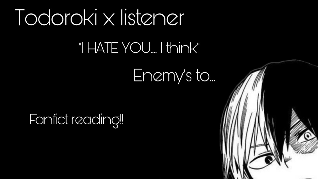 Todoroki x listener// I HATE YOU… i think// fanfict reading// enemy’s to…//