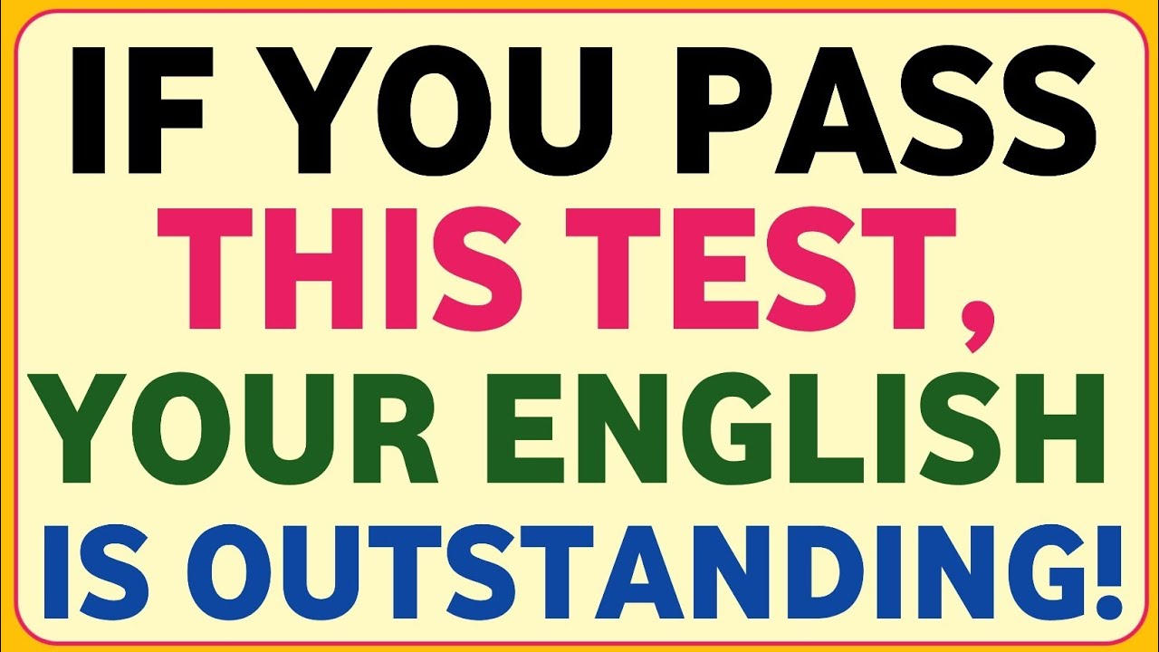 IF YOU PASS THIS TEST, YOUR ENGLISH IS OUTSTANDING!