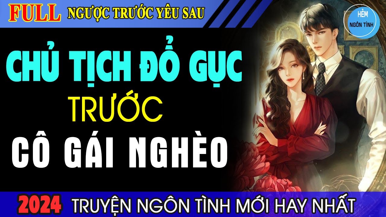 Full Chủ Tịch Đổ Gục Trước Cô Gái Nghèo Truyện Ngôn Tình Hay Cô Gái Mồ Côi Vớ Được Chồng Đá Quý HNT